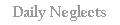 Daily Neglects