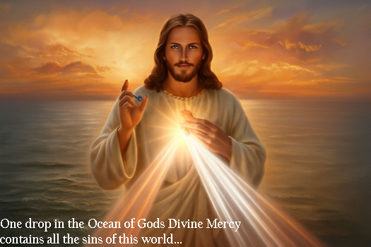 One drop in the Ocean of Gods Divine Mercy
contains all the sins of this world...
